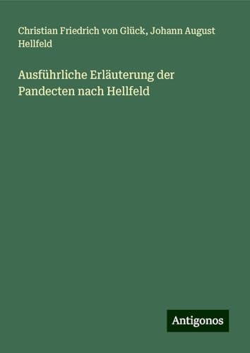 Ausführliche Erläuterung der Pandecten nach Hellfeld von Antigonos Verlag