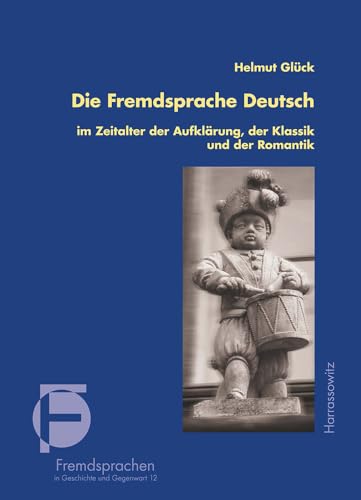 Die Fremdsprache Deutsch im Zeitalter der Aufklärung, der Klassik und der Romantik: Grundzüge der deutschen Sprachgeschichte in Europa (Fremdsprachen in Geschichte und Gegenwart, Band 12)