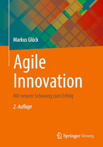 Agile Innovation: Mit neuem Schwung zum Erfolg von Springer Vieweg