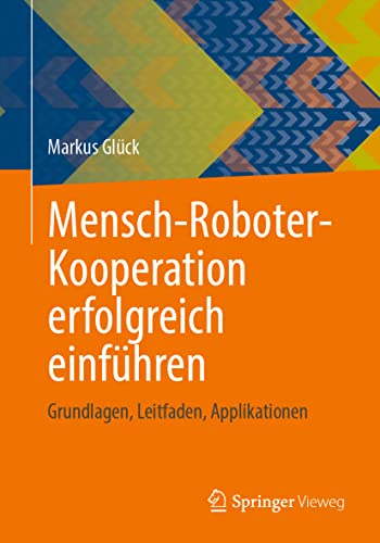 Mensch-Roboter-Kooperation erfolgreich einführen: Grundlagen, Leitfaden, Applikationen