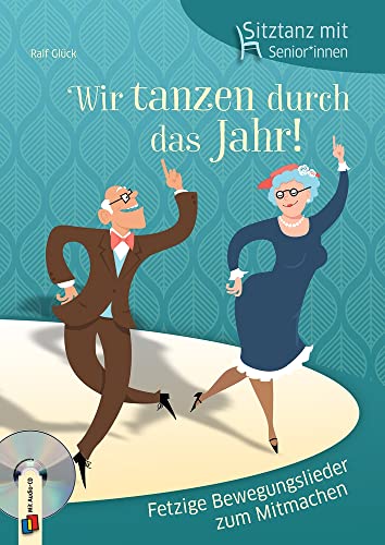 Wir tanzen durch das Jahr!: Fetzige Bewegungslieder zum Mitmachen (Sitztanz mit Senioren und Seniorinnen)
