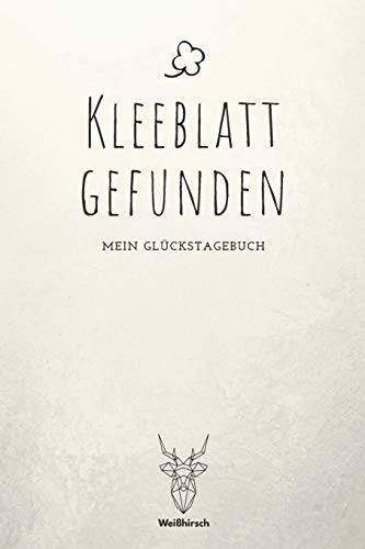 Kleeblatt gefunden: A5 5-Minuten Glückstagebuch | Erfolgstagebuch | Selbstreflexion | Mindset | Geschenkbuch für Eltern, Männer und Frauen Kleeblatt gefunden: A5 5-Minuten Glückstagebuch | Erfolgstagebuch | Selbstreflexion | Mindset | Geschenkbuch für Eltern, Männer und Frauen von Independently Published