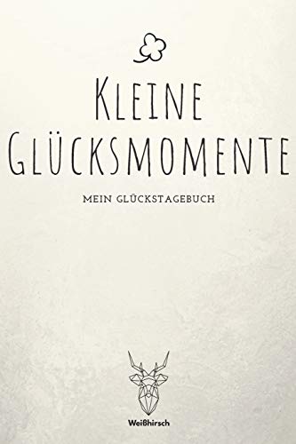 Kleine Glücksmomente - Mein Glückstagebuch: A5 5-Minuten Glückstagebuch | Dankbarkeit | Erfolgstagebuch | Erfolgsjournal | Selbstreflexion | Mindset | ... Ärzte, Psychologen, Eltern, Männer und Frauen von Independently published