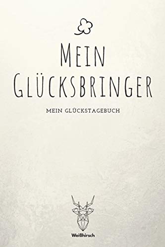 Mein Glücksbringer - Mein Glückstagebuch: A5 5-Minuten Glückstagebuch | Dankbarkeit | Erfolgstagebuch | Erfolgsjournal | Selbstreflexion | Mindset | ... Ärzte, Psychologen, Eltern, Männer und Frauen von Independently Published