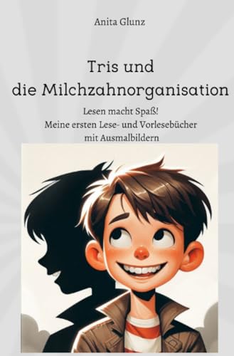 Tris und die Milchzahnorganisation: Lesen macht Spaß! Meine ersten Lese- und Vorlesebücher mit Ausmalbildern von epubli