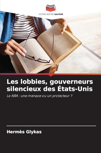 Les lobbies, gouverneurs silencieux des États-Unis: La NRA : une menace ou un protecteur ? von Editions Notre Savoir