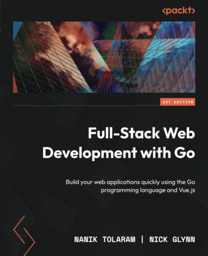 Full-Stack Web Development with Go: Build your web applications quickly using the Go programming language and Vue.js von Packt Publishing