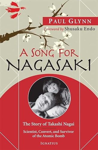 A Song for Nagasaki: The Story of Takashi Nagai: Scientist, Convert, and Survivor of the Atomic Bomb: The Story of Takashi Nagai a Scientist, Convert, and Survivor of the Atomic Bomb