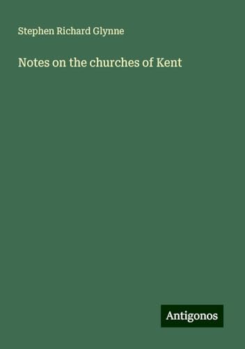 Notes on the churches of Kent von Antigonos Verlag