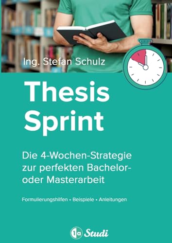 Thesis-Sprint: Abschlussarbeit in 4 Wochen: Die 4-Wochen-Strategie zur perfekten Bachelor- oder Masterarbeit von 1a-Studi GmbH