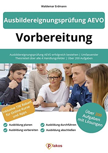 Ausbildereignungsprüfung AEVO Vorbereitung: Über 200 Aufgaben mit Lösungen zum Üben Ausbildereignungsprüfung AEVO Vorbereitung: Über 200 Aufgaben mit Lösungen zum Üben