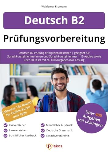 Deutsch B2 Prüfungsvorbereitung: Deutsch B2 Prüfung erfolgreich bestehen | geeignet für Sprachkursteilnehmerinnen und Sprachkursteilnehmer | 15 Audios ... 30 Tests mit ca. 400 Aufgaben inkl. Lösung von Plakos