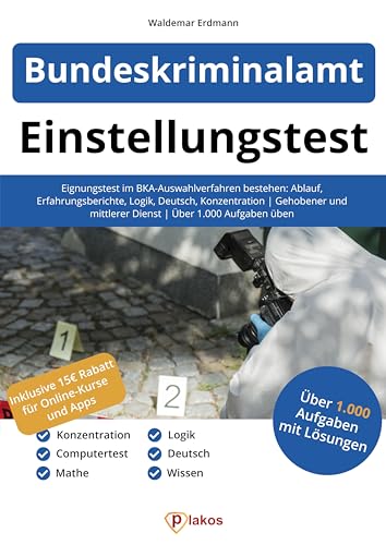 Einstellungstest Bundeskriminalamt: Eignungstest im BKA-Auswahlverfahren bestehen: Ablauf, Erfahrungsberichte, Logik, Deutsch, Konzentration | Gehobener und mittlerer Dienst | Über 1.000 Aufgaben üben von Plakos GmbH