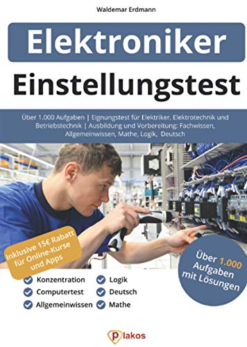 Einstellungstest Elektroniker: Über 1.000 Aufgaben | Eignungstest für Elektriker, Elektrotechnik und Betriebstechnik | Ausbildung und Vorbereitung: Fachwissen, Allgemeinwissen, Mathe, Logik, Deutsch Einstellungstest Elektroniker: Über 1.000 Aufgaben | Eignungstest für Elektriker, Elektrotechnik und Betriebstechnik | Ausbildung und Vorbereitung: Fachwissen, Allgemeinwissen, Mathe, Logik, Deutsch