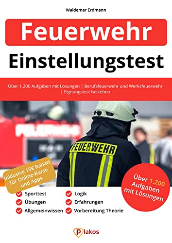 Einstellungstest Feuerwehr: Über 1.200 Aufgaben mit Lösungen | Berufsfeuerwehr und Werksfeuerwehr | Eignungstest bestehen: Sporttest, Vorbereitung Theorie, Übungen, Erfahrungen, Allgemeinwissen, Logik