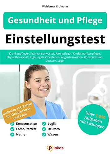 Einstellungstest Gesundheit und Pflege: Krankenpfleger, Krankenschwester, Altenpfleger, Kinderkrankenpflege, Physiotherapeut | Eignungstest bestehen: Allgemeinwissen, Konzentration, Deutsch, Logik Einstellungstest Gesundheit und Pflege: Krankenpfleger, Krankenschwester, Altenpfleger, Kinderkrankenpflege, Physiotherapeut | Eignungstest bestehen: Allgemeinwissen, Konzentration, Deutsch, Logik