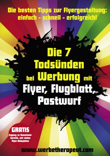 Die 7 Todsünden bei Werbung mit Flyer, Flugblatt, Postwurf: Die besten Tipps zur Flyergestaltung: einfach – schnell – erfolgreich! Die 7 Todsünden bei Werbung mit Flyer, Flugblatt, Postwurf: Die besten Tipps zur Flyergestaltung: einfach – schnell – erfolgreich!