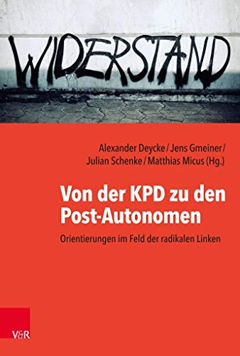 Von der KPD zu den Post-Autonomen: Orientierungen im Feld der radikalen Linken Von der KPD zu den Post-Autonomen: Orientierungen im Feld der radikalen Linken von Vandenhoeck & Ruprecht