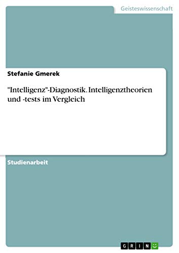 "Intelligenz"-Diagnostik. Intelligenztheorien und -tests im Vergleich von GRIN Verlag