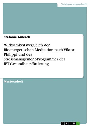 Wirksamkeitsvergleich der Bioenergetischen Meditation nach Viktor Philippi und des Stressmanagement-Programmes der IFT-Gesundheitsförderung: Magisterarbeit