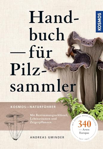 Handbuch für Pilzsammler: 340 Arten Mitteleuropas sicher bestimmen Extra: Mit ausgewählten Rezepten zu den beliebtesten Speisepilzen