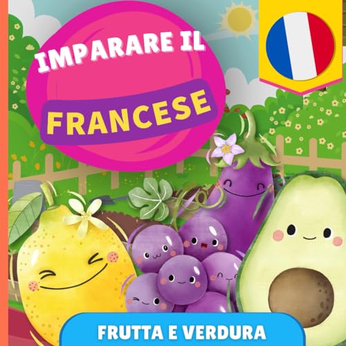 Imparare il francese - Frutta e verdura: Libro illustrato per bambini bilingue - Italiano / Francese - con pronunce von YukiBooks