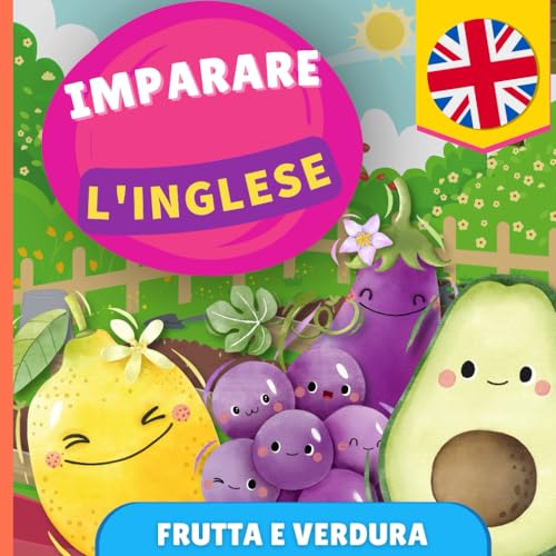 Imparare l'inglese - Frutta e verdura: Libro illustrato per bambini bilingue - Italiano / Inglese - con pronunce von YukiBooks