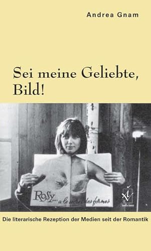 Sei meine Geliebte, Bild!: Die literarische Rezeption der Medien seit der Romantik