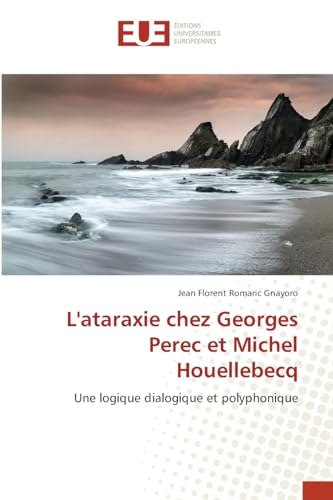 L'ataraxie chez Georges Perec et Michel Houellebecq: Une logique dialogique et polyphonique von Éditions universitaires européennes