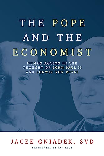 The Pope and the Economist: Human Action in the Thought of John Paul II and Ludwig von Mises von Acton Institute