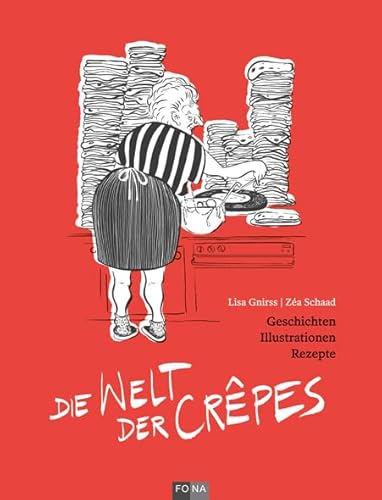 Die Welt der Crêpe: Geschichten – Illustrationen – Rezepte