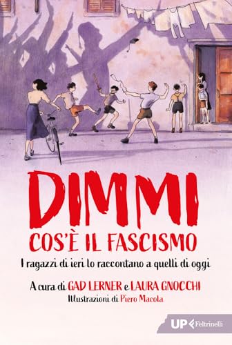 Dimmi cos'è il fascismo. I ragazzi di ieri lo raccontano a quelli di oggi (Up Feltrinelli) von Feltrinelli