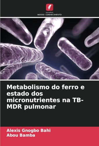 Metabolismo do ferro e estado dos micronutrientes na TB-MDR pulmonar: DE von Edições Nosso Conhecimento