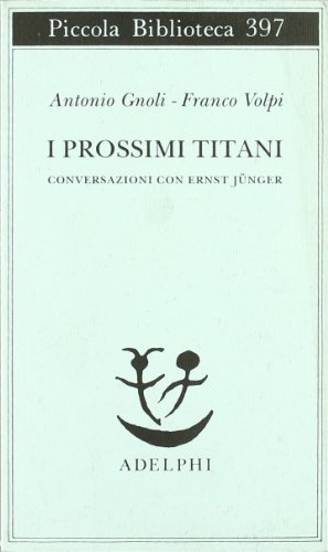 I prossimi Titani. Conversazioni con Ernst Jünger (Piccola biblioteca Adelphi)