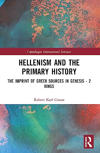 Hellenism and the Primary History: The Imprint of Greek Sources in Genesis - 2 Kings (Copenhagen International Seminar)