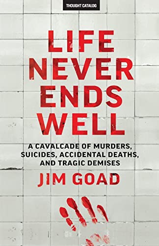 Life Never Ends Well: A Cavalcade of Murders, Suicides, Accidental Deaths, & Tra von CREATESPACE