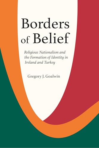 Borders of Belief: Religious Nationalism and the Formation of Identity in Ireland and Turkey von Rutgers University Press
