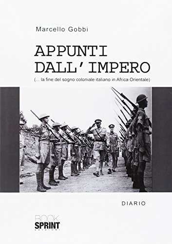Appunti dall'impero... la fine del sogno coloniale italiano in Africa Orientale von Booksprint
