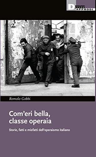 Com'eri bella, classe operaia. Storie, fatti e misfatti dell'operaismo italiano (I libri di DeriveApprodi) von DeriveApprodi
