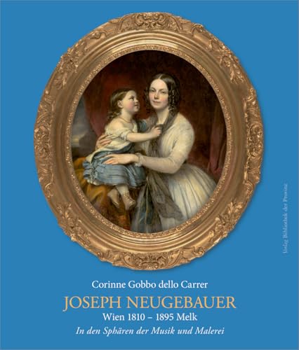 Joseph Neugebauer: (Wien 1810 – 1895 Melk) · In den Sphären der Musik und Malerei von Bibliothek der Provinz