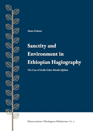 Sanctity and Environment in Ethiopian Hagiography: The Case of Gedle Gebre Menfes Qiddus von Enskilda Högskolan Stockholm