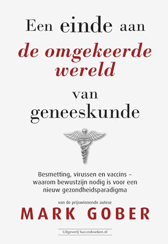 Een einde aan de omgekeerde wereld van geneeskunde: Besmetting, virussen en vaccins - waarom bewustzijn nodig is voor een nieuw gezondheidsparadigma von Succesboeken.nl