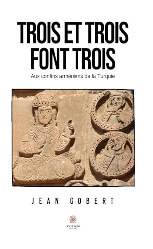 Trois et trois font trois - Aux confins arméniens de la Turquie von LE LYS BLEU EDITIONS SAS