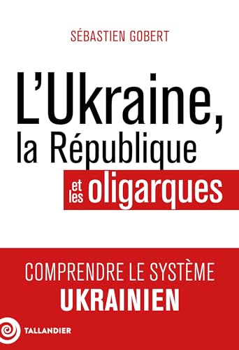 L'Ukraine, la République et les oligarques: Comprendre le système ukrainien von TALLANDIER