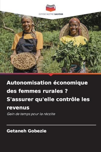 Autonomisation économique des femmes rurales ? S'assurer qu'elle contrôle les revenus: Gain de temps pour la récolte von Editions Notre Savoir