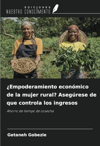 ¿Empoderamiento económico de la mujer rural? Asegúrese de que controla los ingresos: Ahorro de tiempo de cosecha von Ediciones Nuestro Conocimiento