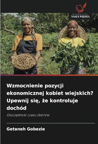 Wzmocnienie pozycji ekonomicznej kobiet wiejskich? Upewnij się, że kontroluje dochód: Oszczędność czasu zbiorów: Oszcz¿dno¿¿ czasu zbiorów von Wydawnictwo Nasza Wiedza