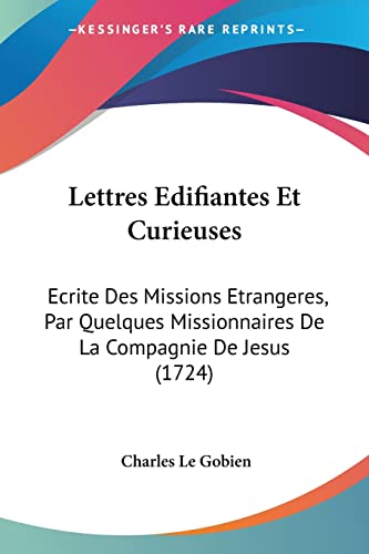Lettres Edifiantes Et Curieuses: Ecrite Des Missions Etrangeres, Par Quelques Missionnaires De La Compagnie De Jesus (1724) von Kessinger Publishing