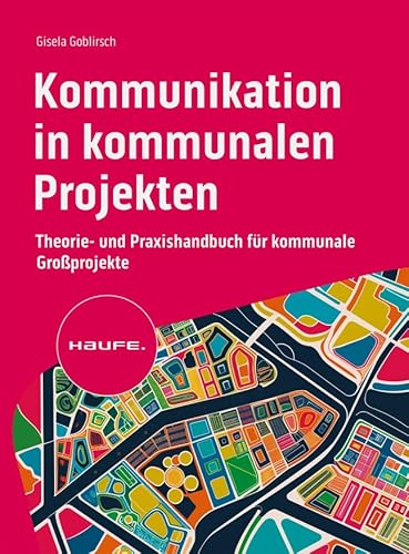 Kommunikation in kommunalen Projekten: Theorie- und Praxishandbuch für kommunale Großprojekte (Haufe Fachbuch) von Haufe Lexware GmbH