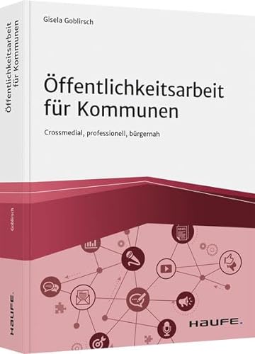 Öffentlichkeitsarbeit für Kommunen: Crossmedial, professionell, bürgernah (Haufe Fachbuch) von Haufe Lexware GmbH